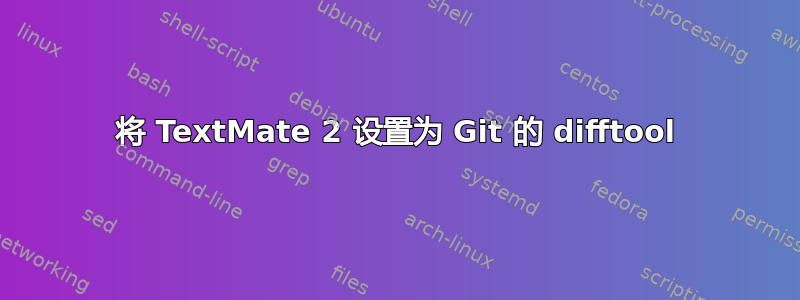 将 TextMate 2 设置为 Git 的 difftool