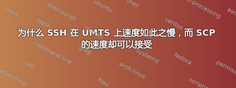 为什么 SSH 在 UMTS 上速度如此之慢，而 SCP 的速度却可以接受