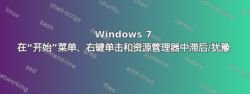 Windows 7 在“开始”菜单、右键单击和资源管理器中滞后/犹豫