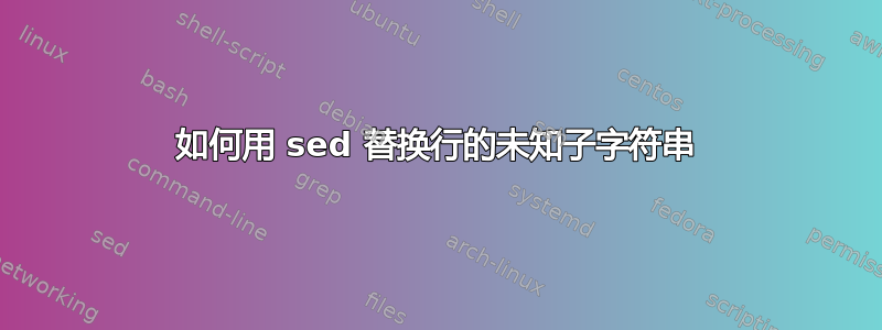 如何用 sed 替换行的未知子字符串