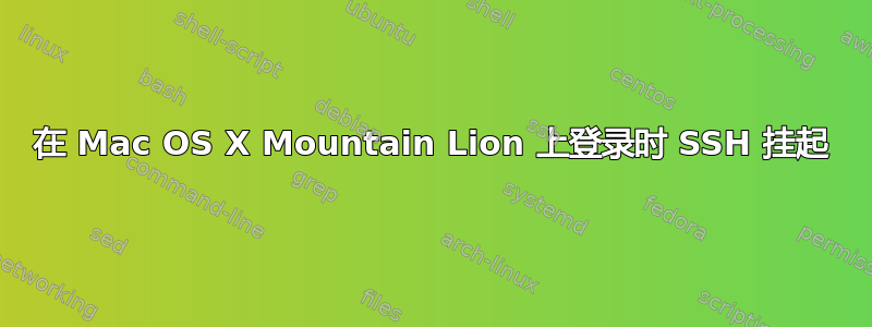 在 Mac OS X Mountain Lion 上登录时 SSH 挂起