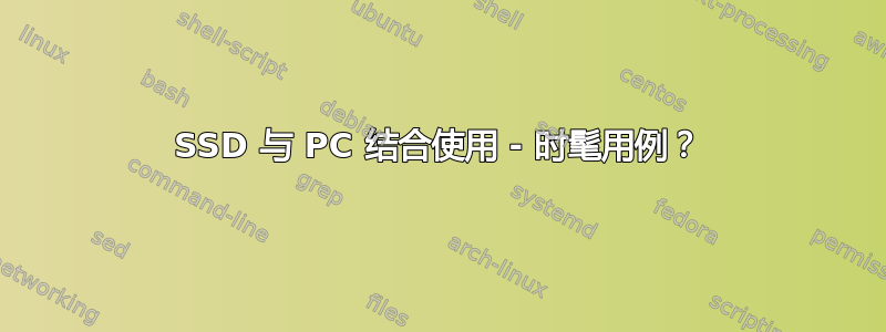 SSD 与 PC 结合使用 - 时髦用例？