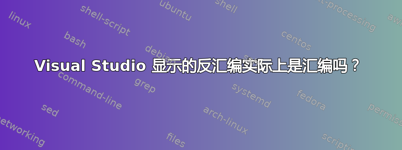 Visual Studio 显示的反汇编实际上是汇编吗？