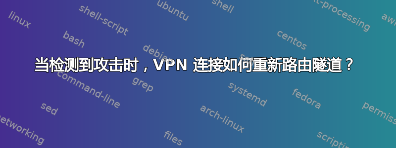 当检测到攻击时，VPN 连接如何重新路由隧道？