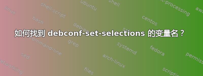 如何找到 debconf-set-selections 的变量名？