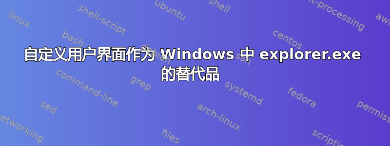 自定义用户界面作为 Windows 中 explorer.exe 的替代品 