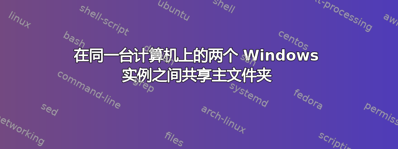 在同一台计算机上的两个 Windows 实例之间共享主文件夹