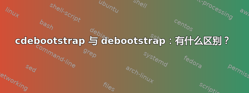 cdebootstrap 与 debootstrap：有什么区别？