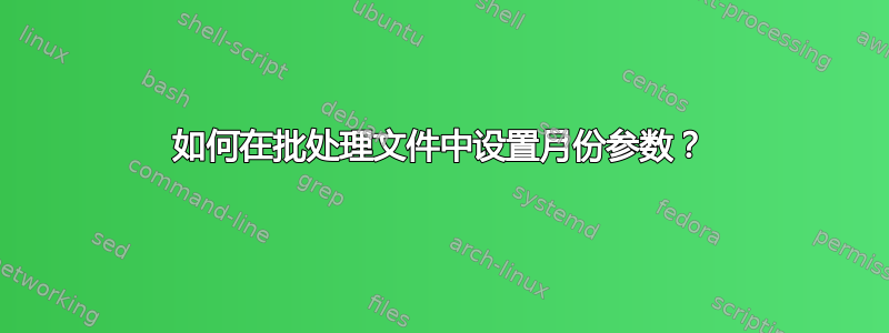 如何在批处理文件中设置月份参数？