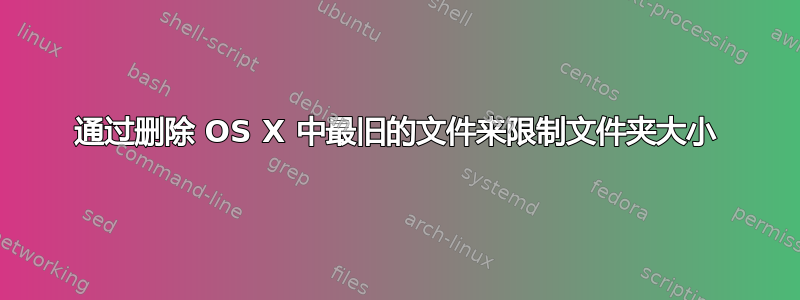 通过删除 OS X 中最旧的文件来限制文件夹大小