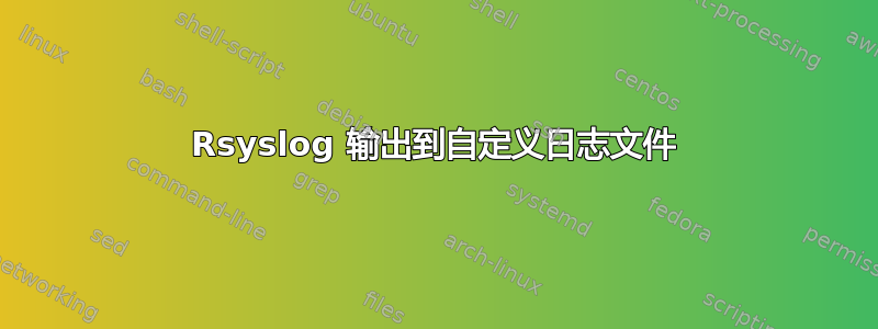 Rsyslog 输出到自定义日志文件