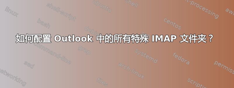 如何配置 Outlook 中的所有特殊 IMAP 文件夹？