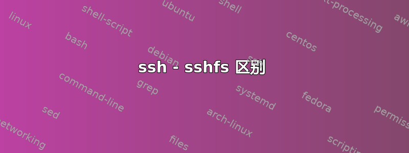 ssh - sshfs 区别