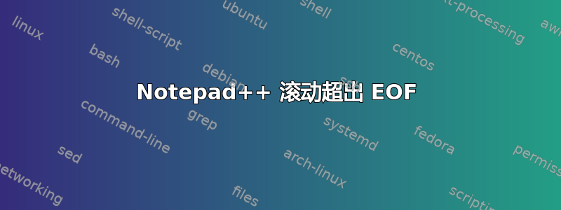 Notepad++ 滚动超出 EOF