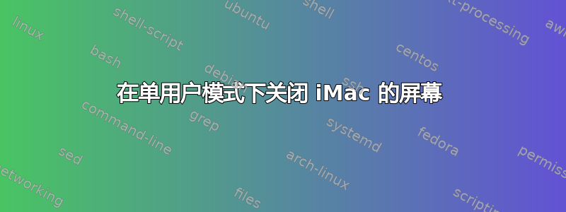 在单用户模式下关闭 iMac 的屏幕