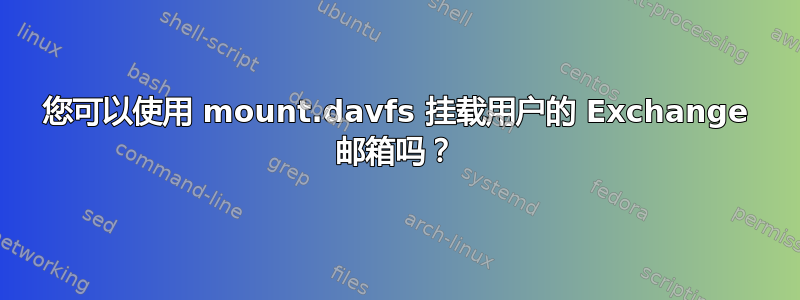 您可以使用 mount.davfs 挂载用户的 Exchange 邮箱吗？