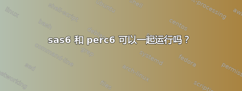 sas6 和 perc6 可以一起运行吗？