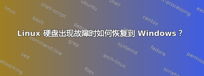 Linux 硬盘出现故障时如何恢复到 Windows？