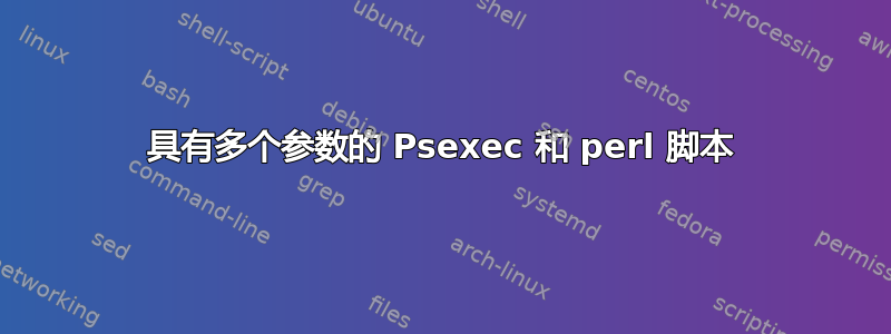 具有多个参数的 Psexec 和 perl 脚本