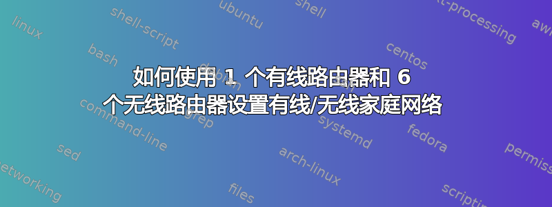 如何使用 1 个有线路由器和 6 个无线路由器设置有线/无线家庭网络