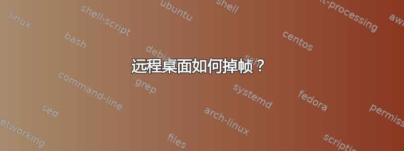 远程桌面如何掉帧？