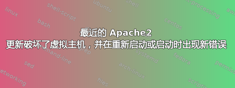 最近的 Apache2 更新破坏了虚拟主机，并在重新启动或启动时出现新错误