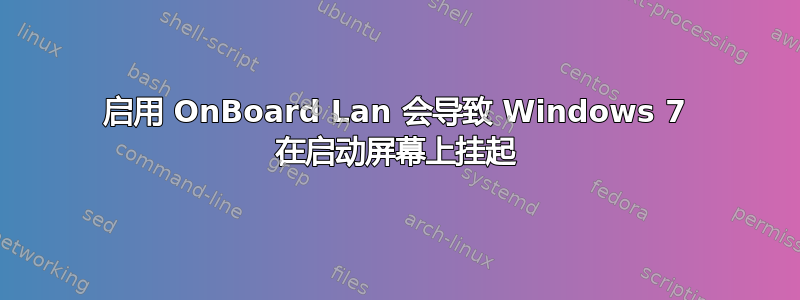 启用 OnBoard Lan 会导致 Windows 7 在启动屏幕上挂起