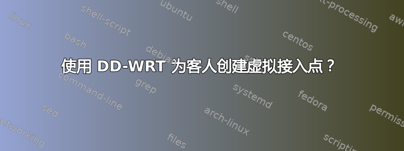 使用 DD-WRT 为客人创建虚拟接入点？