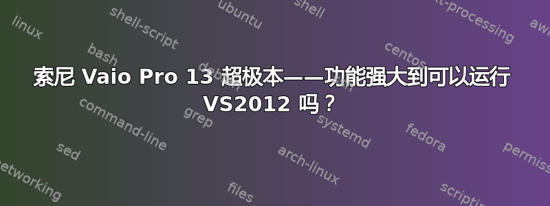 索尼 Vaio Pro 13 超极本——功能强大到可以运行 VS2012 吗？