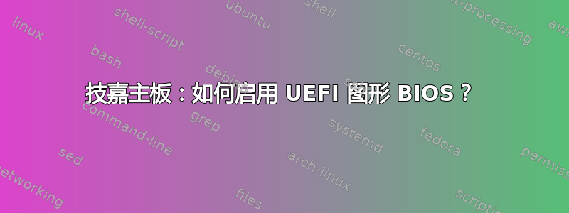 技嘉主板：如何启用 UEFI 图形 BIOS？