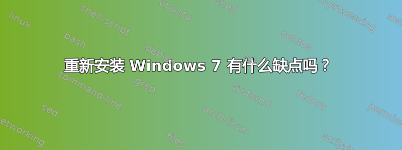 重新安装 Windows 7 有什么缺点吗？