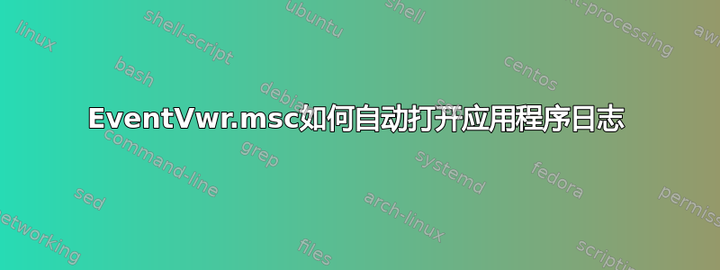 EventVwr.msc如何自动打开应用程序日志