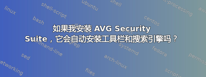 如果我安装 AVG Security Suite，它会自动安装工具栏和搜索引擎吗？