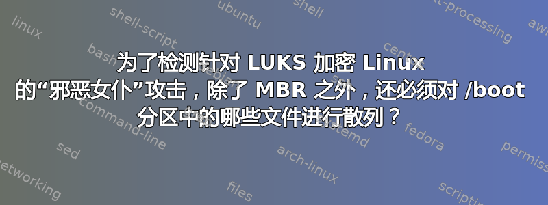 为了检测针对 LUKS 加密 Linux 的“邪恶女仆”攻击，除了 MBR 之外，还必须对 /boot 分区中的哪些文件进行散列？