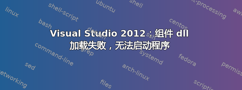 Visual Studio 2012：组件 dll 加载失败，无法启动程序