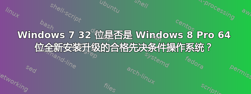 Windows 7 32 位是否是 Windows 8 Pro 64 位全新安装升级的合格先决条件操作系统？