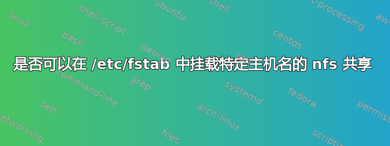 是否可以在 /etc/fstab 中挂载特定主机名的 nfs 共享