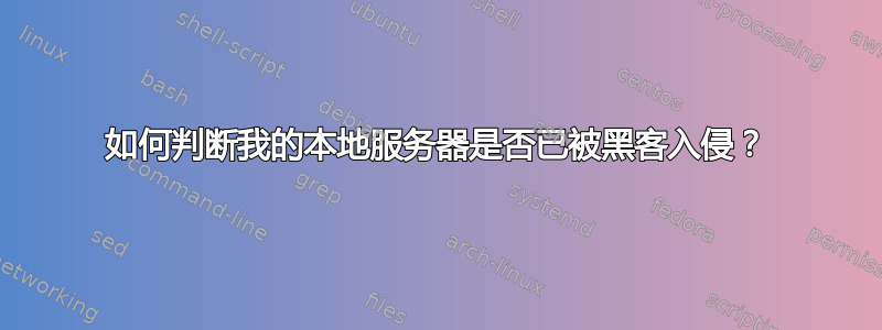 如何判断我的本地服务器是否已被黑客入侵？