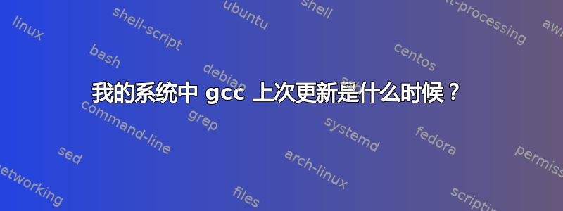 我的系统中 gcc 上次更新是什么时候？