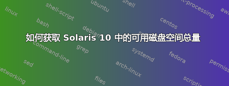 如何获取 Solaris 10 中的可用磁盘空间总量