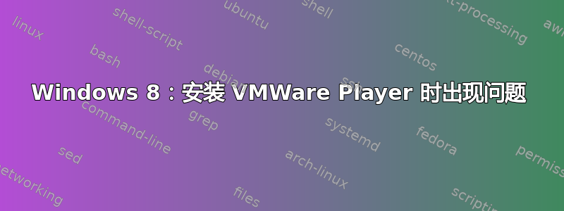 Windows 8：安装 VMWare Player 时出现问题