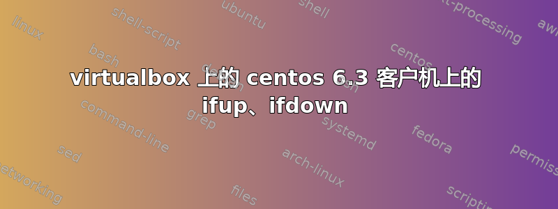 virtualbox 上的 centos 6.3 客户机上的 ifup、ifdown