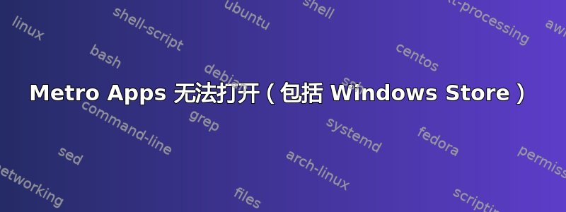 Metro Apps 无法打开（包括 Windows Store）