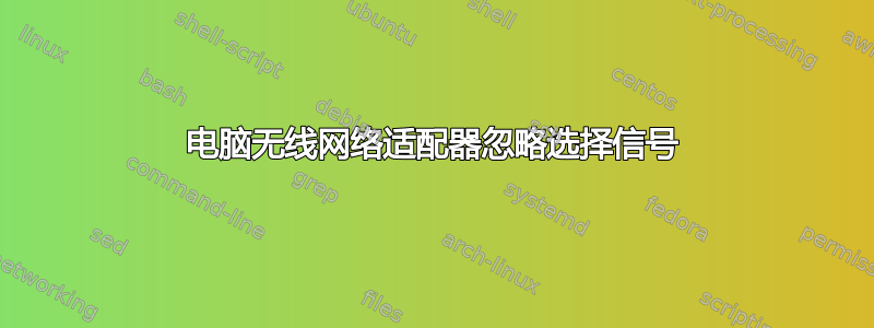 电脑无线网络适配器忽略选择信号