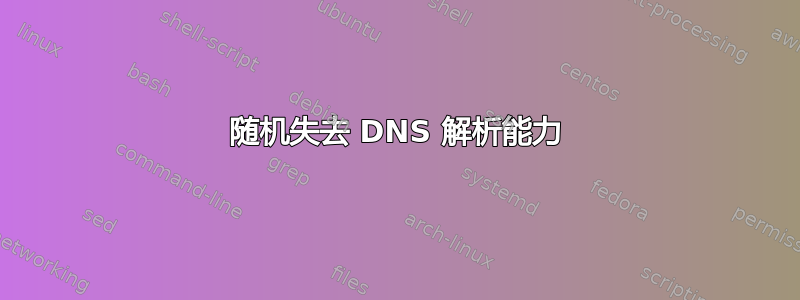 随机失去 DNS 解析能力