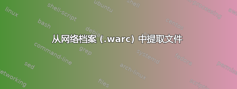 从网络档案 (.warc) 中提取文件