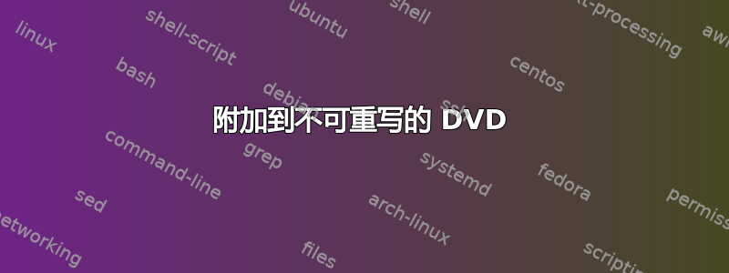 附加到不可重写的 DVD