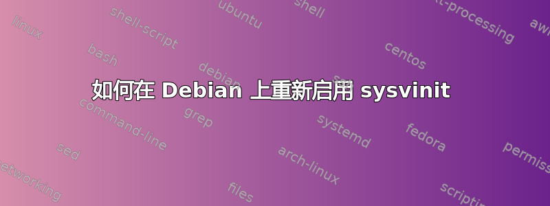 如何在 Debian 上重新启用 sysvinit