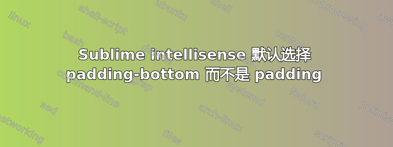 Sublime intellisense 默认选择 padding-bottom 而不是 padding