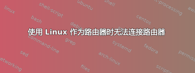 使用 Linux 作为路由器时无法连接路由器